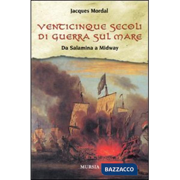 Venticinque secoli di guerra sul mare. Da Salamina a Midway