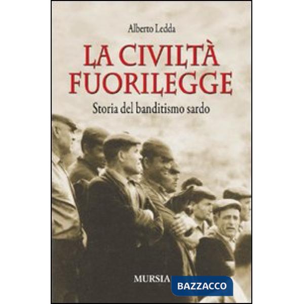 Civiltà fuorilegge. Storia del banditismo sardo (La)