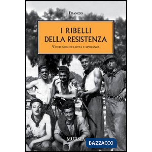 Ribelli della Resistenza. Venti mesi di lotta e speranza (I)