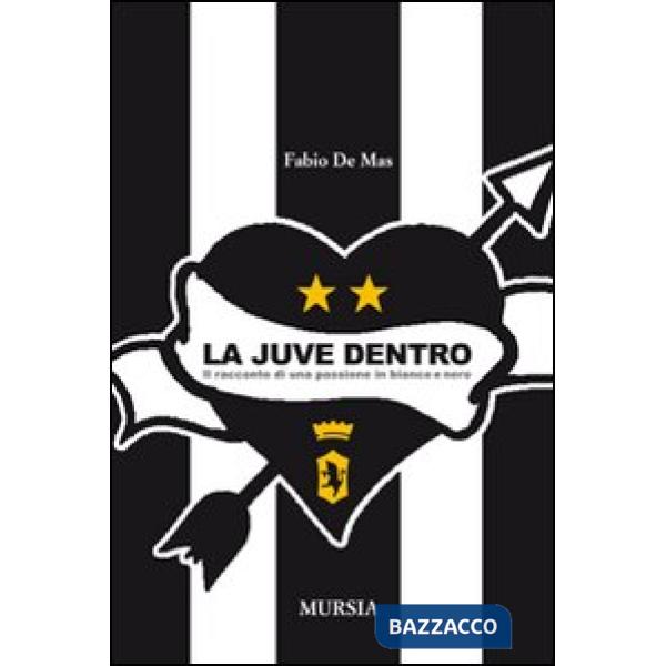 Juve dentro. Il racconto di una passione in bianco e nero (La)