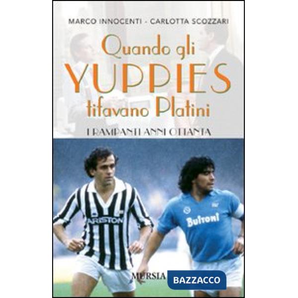 Quando gli yuppies tifavano Platini. I rampanti anni Ottanta