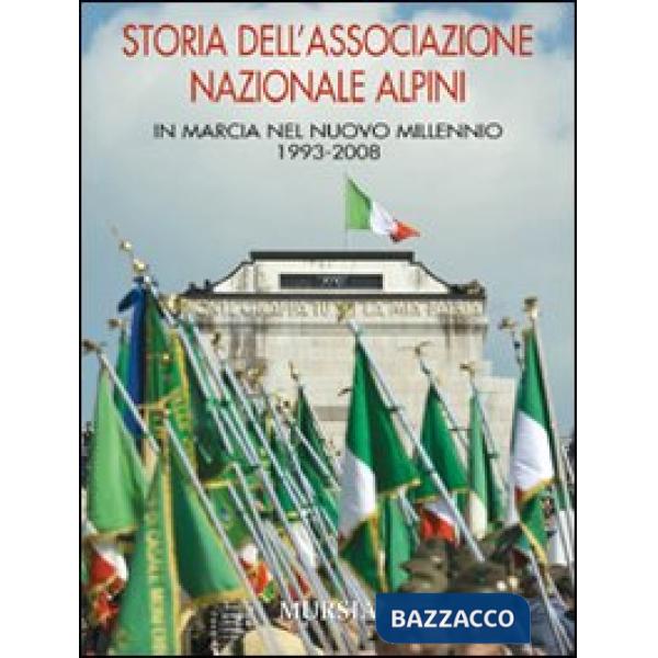 Storia dell'Associazione Nazionale Alpini. In marcia nel nuovo millennio 1993-2008. Ediz. illustrata