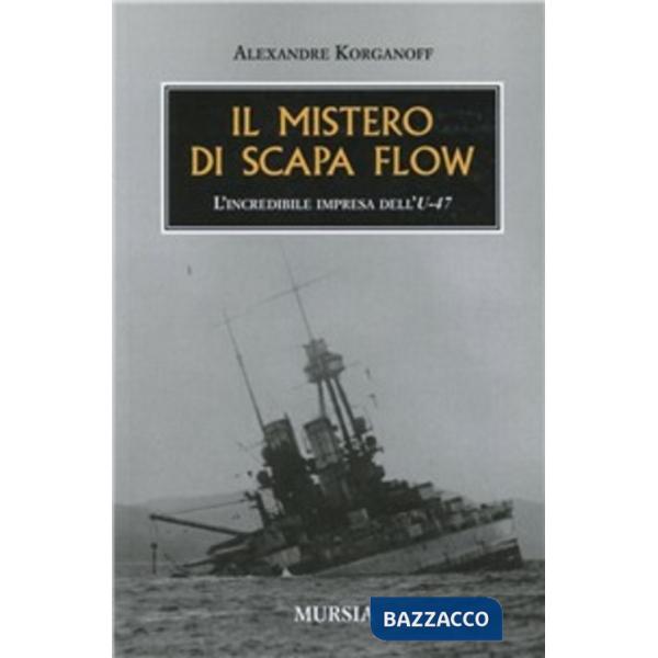 Mistero di Scapa Flow. L'incredibile impresa dell'U-47 (Il)