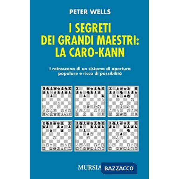 Segreti dei grandi maestri. La Caro-Kann. I retroscena di un sistema d'apertura popolare e ricco di possibilità (I)