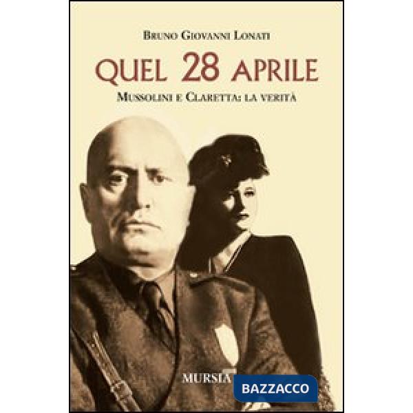 Quel 28 aprile. Mussolini e Claretta: la verità