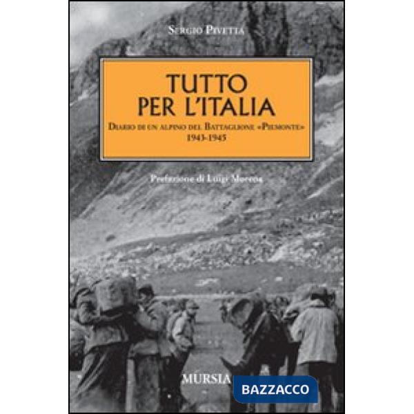 Tutto per l'Italia. Diario di un alpino del battaglione «Piemonte» 1943-1945