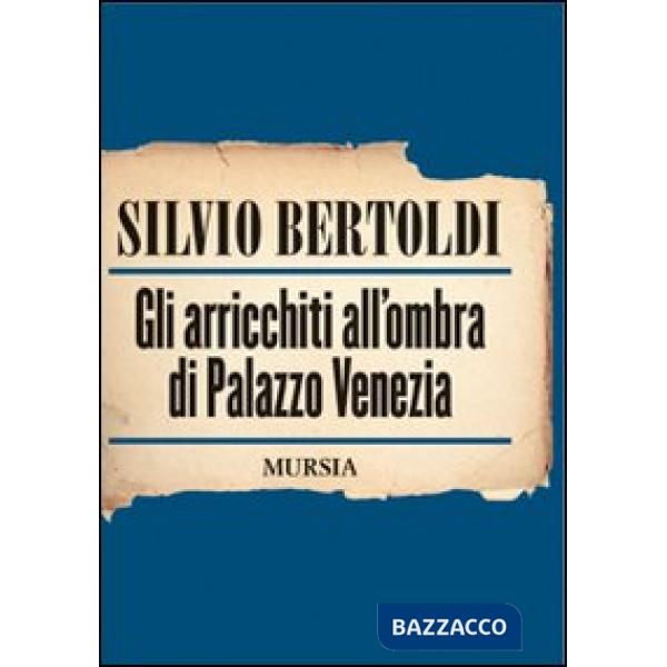 Arricchiti all'ombra di Palazzo Venezia (Gli)