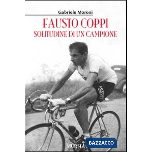 Fausto Coppi. Solitudine di un campione
