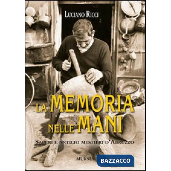 Memoria nelle mani. Saperi e antichi mestieri d'Abruzzo (La)
