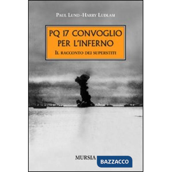PQ 17. Convoglio per l'inferno. Il racconto dei superstiti