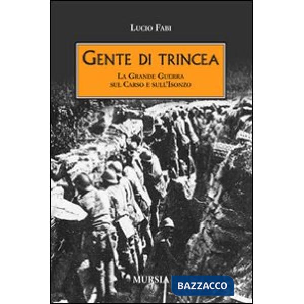 Gente di trincea. La grande guerra sul Carso e sull'Isonzo