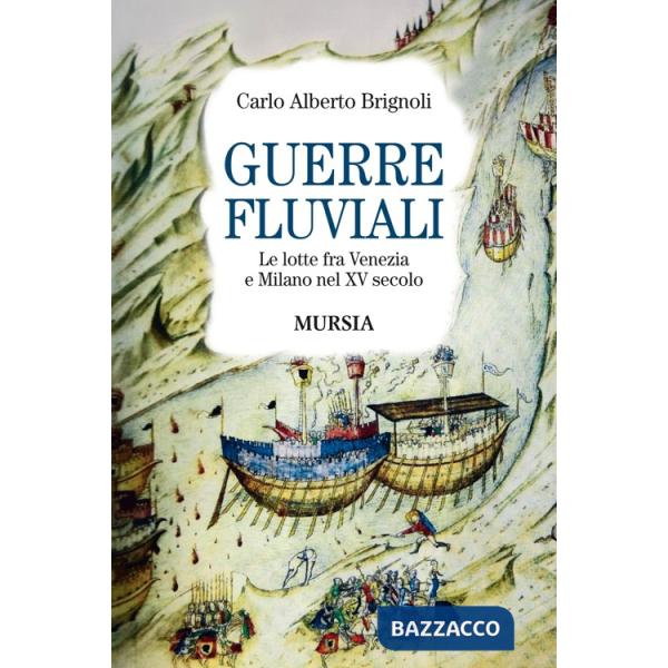 Guerre fluviali. Le lotte fra Venezia e Milano nel XV secolo