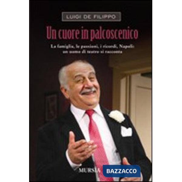 Cuore in palcoscenico. La famiglia, le passioni, i ricordi, Napoli: un uomo di teatro si racconta (Un)