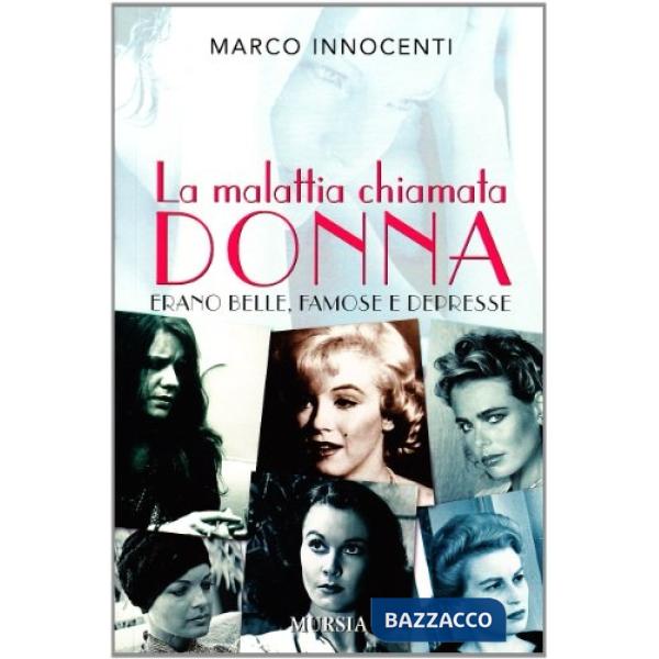 Malattia chiamata donna. Erano belle, famose e depresse (La)