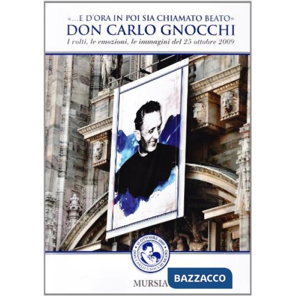 Don Carlo Gnocchi. «...E d'ora in poi sia chiamato beato». I volti, le emozioni, le immagini del 25 ottobre 2009. Ediz. illustra