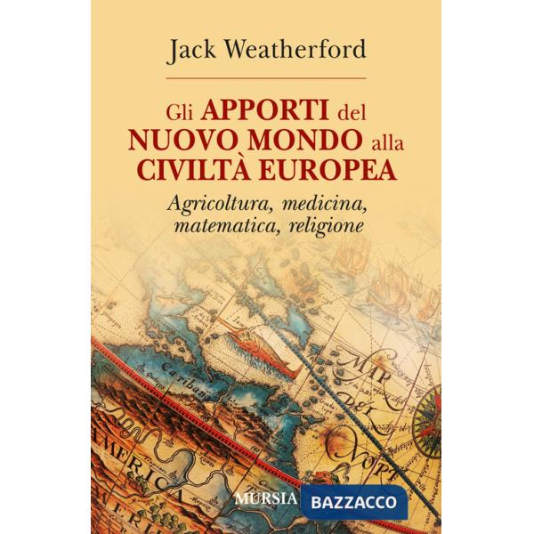 Apporti del nuovo mondo alla civiltà Europea. Agricoltura, medicina, matematica, religione (Gli)