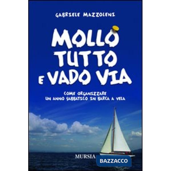 Mollo tutto e vado via. Come organizzare un anno sabbatico in barca a vela
