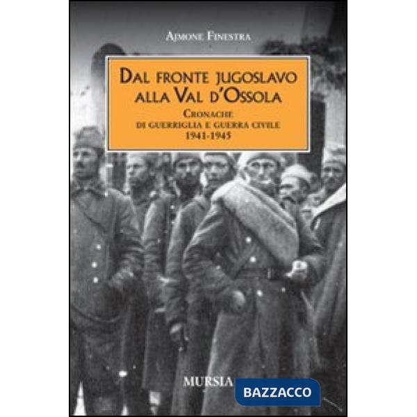 Dal fronte jugoslavo alla val d'Ossola. Cronache di guerriglia e guerra civile 1941-1945