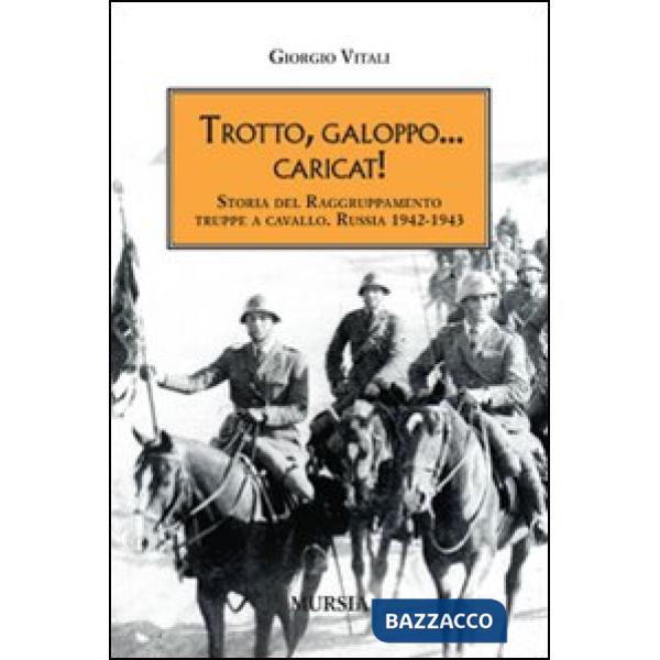 Trotto, galoppo... Caricat! Storia del raggruppamento truppe a cavallo. Russia 1942-1943