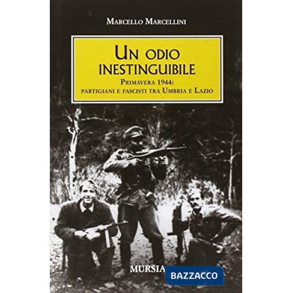 Odio inestinguibile. Primavera 1944: partigiani e fascisti tra Umbria e Lazio (Un)