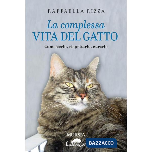 Complessa vita del gatto. Conoscerlo, rispettarlo, curarlo (La)