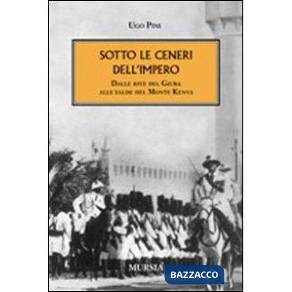 Sotto le ceneri dell'impero. Dalle rive del Giuba alle falde del monte Kenya