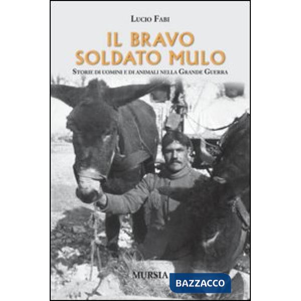 Bravo soldato mulo. Storie di uomini e animali nella grande guerra (Il)