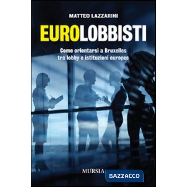 Eurolobbisti. Come orientarsi a Bruxelles tra lobby e istituzioni europee