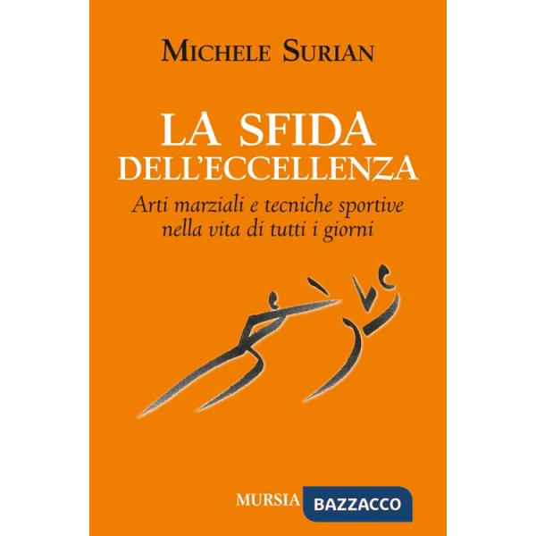 Sfida dell'eccellenza. Arti marziali e tecniche sportive nella vita di tutti i giorni (La)