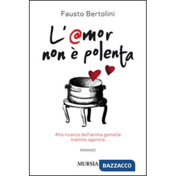 Amor non è polenta. Alla ricerca dell'anima gemella tramite agenzia (L')