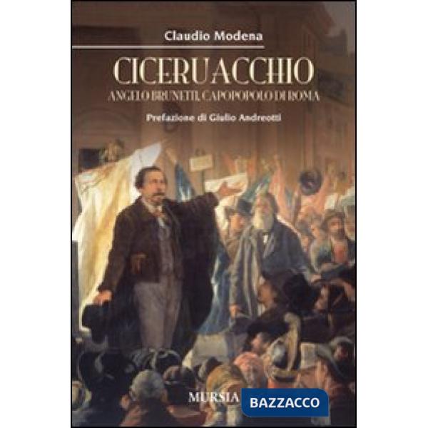 Ciceruacchio. Angelo Brunetti, capopopolo di Roma
