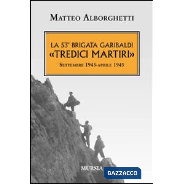 53° brigata Garibaldi «Tredici martiri». Settembre 1943-aprile 1945 (La)