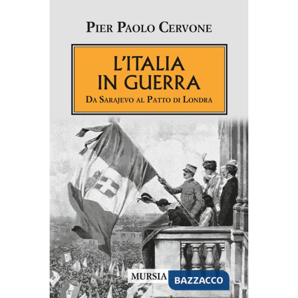 Italia entra in guerra. Da Sarajevo al Patto di Londra (L')