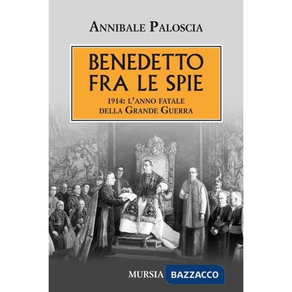 Benedetto fra le spie 1914. L'anno fatale della grande guerra