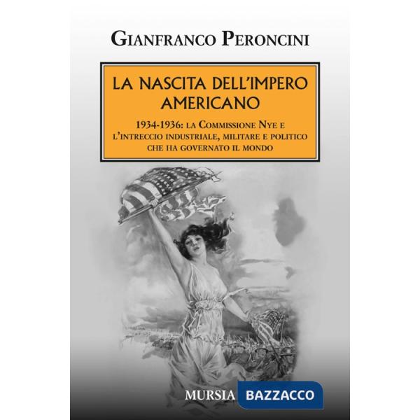 Nascita dell'impero americano. 1934-1936: la Commissione Nye e l'intreccio industriale, militare e politico che ha governato il 