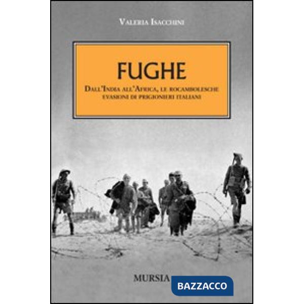 Fughe. Dall'India all'Africa, le rocambolesche evasioni dei prigionieri italiani