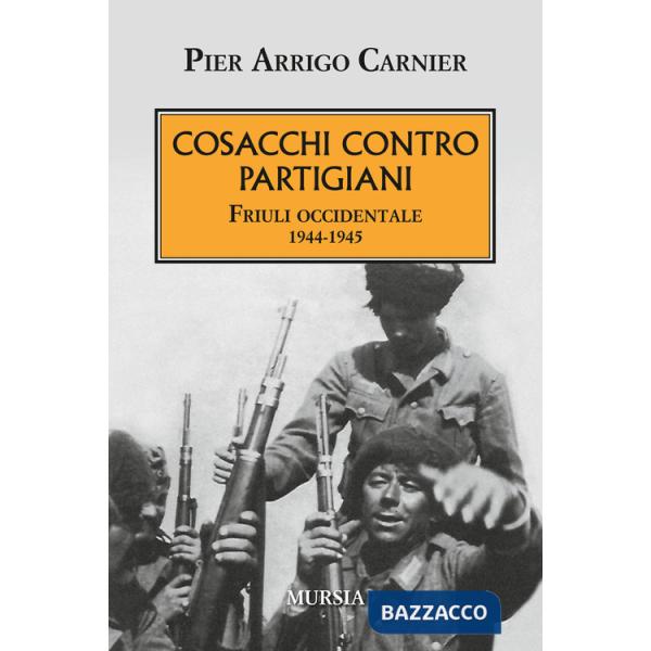 Cosacchi contro partigiani. Friuli occidentale 1944-1945