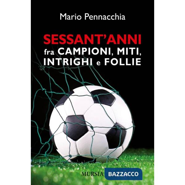 Sessant'anni fra campioni e miti, intrighi e follie