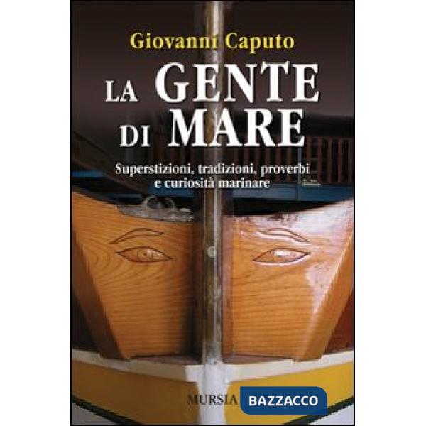 Gente di mare. Superstizioni, tradizioni, proverbi e curiosità marinare (La)