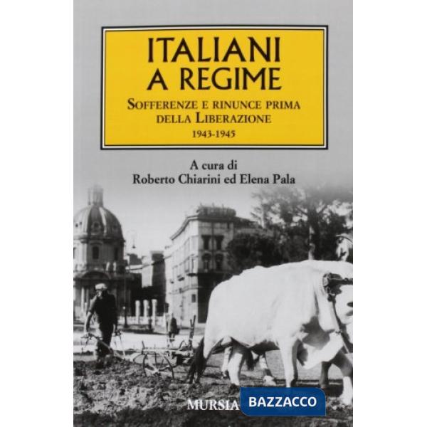 Italiani a regime. Sofferenze e rinunce prima della Liberazione. 1943-1945
