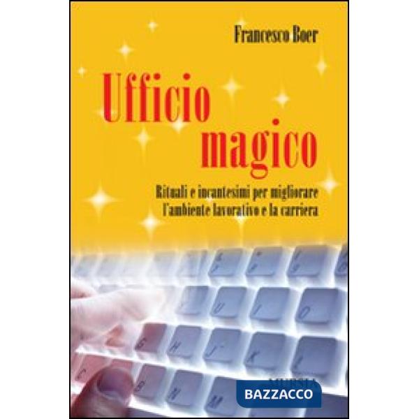 Ufficio magico. Rituali e incantesimi per migliorare l'ambiente lavorativo e la carriera