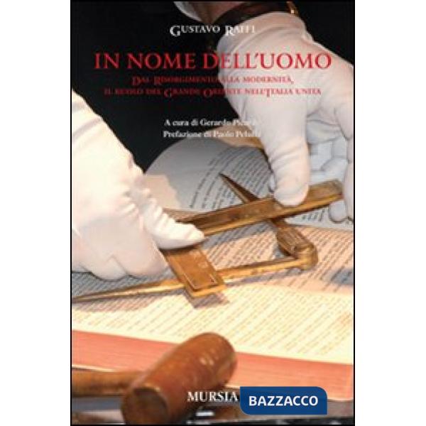 In nome dell'uomo. Dal Risorgiemnto alla modernità, il ruolo del Grande Oriente nell'Italia unita