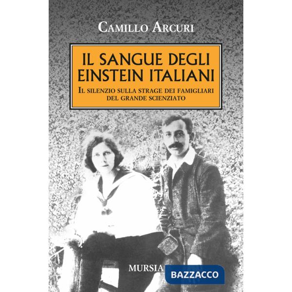 Sangue degli Einstein italiani. Il silenzio sulla strage dei famigliari del grande scienziato (Il)