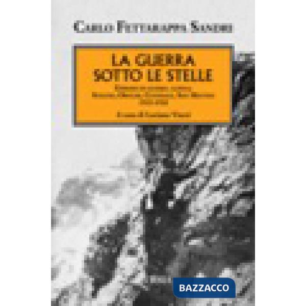 Guerra sotto le stelle. Episodi di guerra alpina: Stelvio, Ortler, Cevedale, San Matteo. 1915-1918 (La)