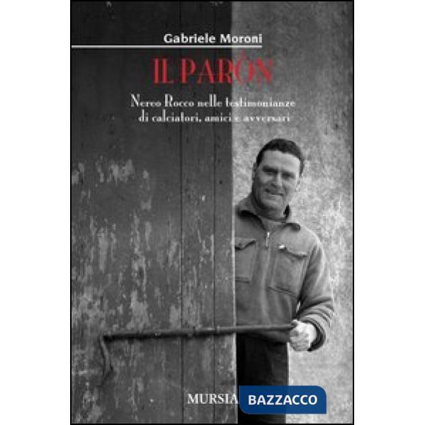 Paròn. Nereo Rocco nelle testimonianze di calciatori, amici e avversari (Il)