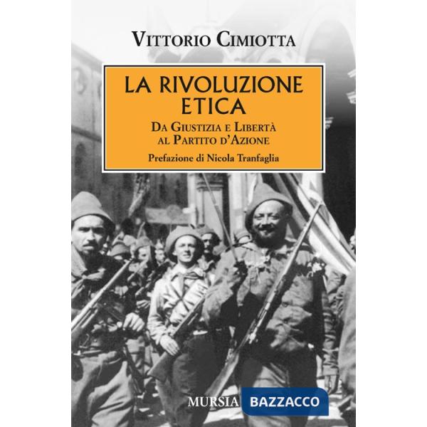 Rivoluzione etica. Da Giustizia e Libertà al Partito d'Azione (La)