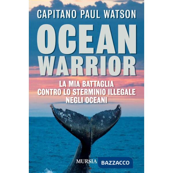 Ocean warrior. La mia battaglia contro lo sterminio illegale negli oceani
