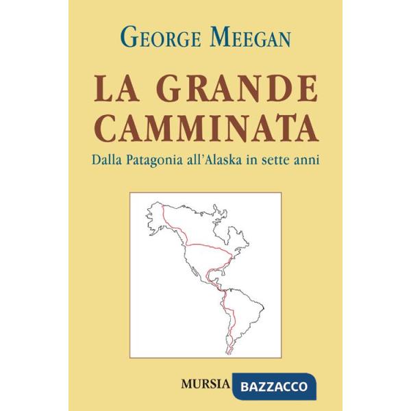 Grande camminata. Dalla Patagonia all'Alaska in sette anni (La)