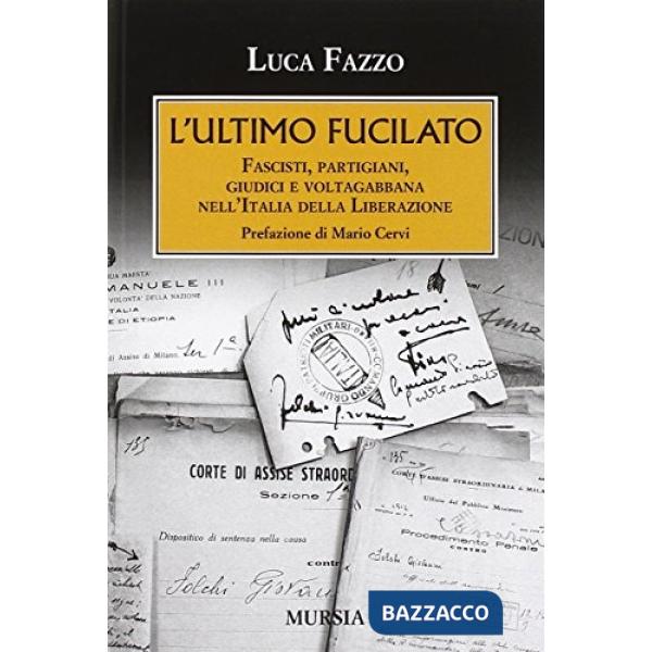 Ultimo fucilato. Fascisti, partigiani, giudici e voltagabbana nell'Italia della Liberazione (L')