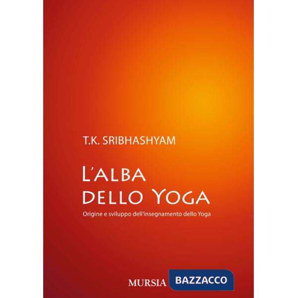 Alba dello yoga. Origine e sviluppo dell'insegnamento dello yoga (L')